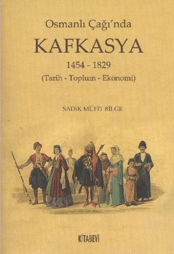 Osmanlı Çağı'nda Kafkasya 1454-1829 (Tarih - Toplum - Ekonomi) Sadık M