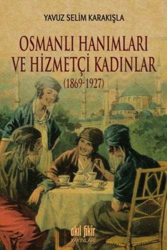 Osmanlı Hanımları ve Hizmetçi Kadınlar (1869-1927) %12 indirimli Yavuz