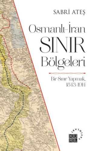 Osmanlı-İran Sınır Bölgeleri - Bir Sınır Yapmak, 1843-1914 %12 indirim
