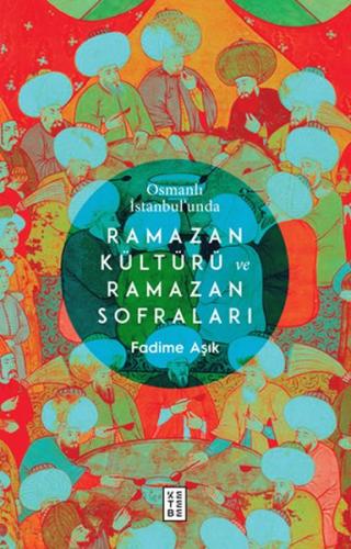 Osmanlı İstanbul’unda Ramazan Kültürü ve Ramazan Sofraları Fadime Aşık