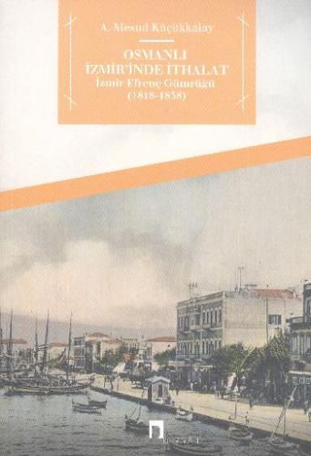 Osmanlı İzmir'inde İthalat İzmir Efrenç Gümrüğü (1818-1838) A. Mesud K