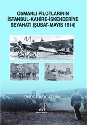 Osmanlı Pilotlarının İstanbul-Kahire-İskenderiye Seyahati (Şubat-Mayıs