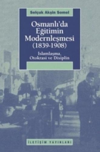 Osmanlı'da Eğitimin Modernleşmesi (1839-1908) İslamlaşma, Otokrasi ve 