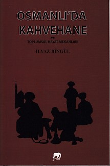 Osmanlıda Kahvehane ve Toplumsal Hayat Mekanları İlyaz Bingül