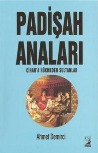 Padişah Anaları Cihana Hükmeden Sultanlar Ahmet Demirci