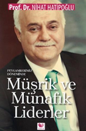 Peygamberimiz Döneminde Müşrik ve Münafık Liderler Nihat Hatipoğlu