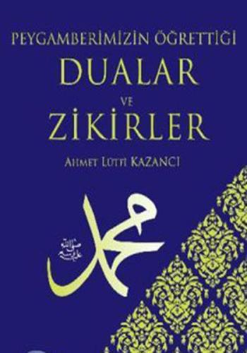 Peygamberimizin Öğrettiği Dualar ve Zikirler Ahmet Lütfi Kazancı