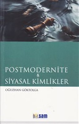 Postmodernite ve Siyasal Kimlikler Oğuzhan Göktolga