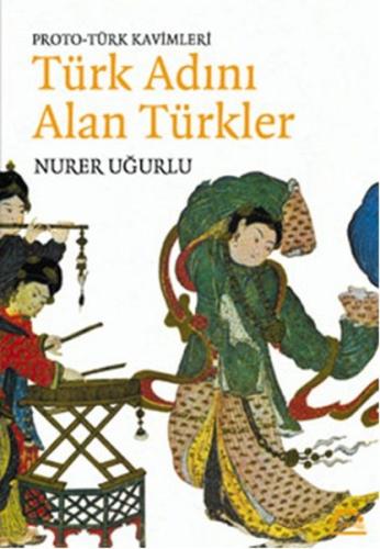 Proto-Türk Kavimleri Türk Adını Alan Türkler Nurer Uğurlu