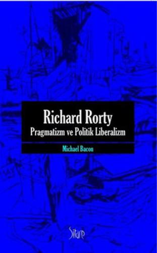 Richard Rorty - Pragmatizm ve Politik Liberalizm Michael Bacon