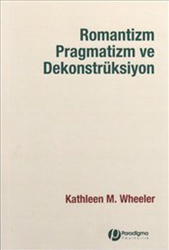 Romantizm, Pragmatizm Ve Dekonstrüksiyon %14 indirimli Kathleen M. Whe