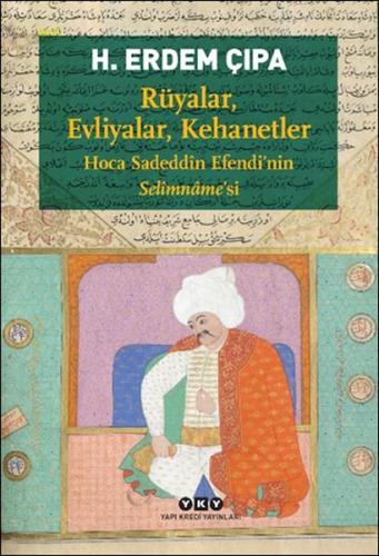 Rüyalar, Evliyalar, Kehanetler Hoca Sadeddîn Efendi’nin Selîmnâme’si H