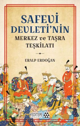 Safevi Devleti’nin Merkez ve Taşra Teşkilatı Eralp Erdoğan