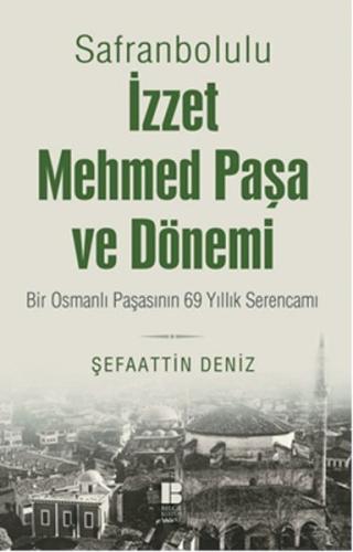 Safranbolulu İzzet Mehmed Paşa ve Dönemi Bir Osmanlı Paşasının 69 Yıll