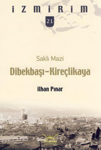 Saklı Mazi: Dibekbaşı-Kireçlikaya /İzmirim-21 %12 indirimli İlhan Pına