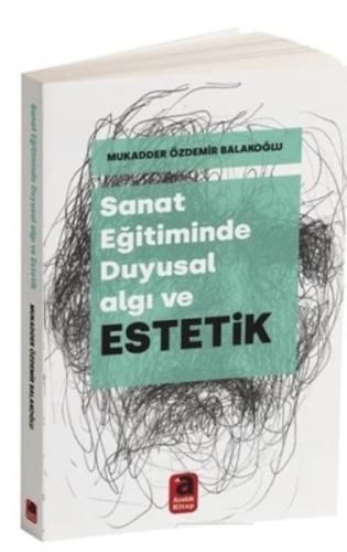 Sanat Eğitiminde Duyusal Algı ve Estetik Mukadder Özdemir Balakoğlu