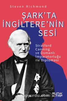 Şark'ta İngiltere'nin Sesi Stratford Canning ve Osmanlı İmparatorluğu 