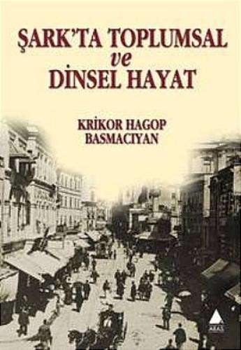 Şark'ta Toplumsal ve Dinsel Hayat Krikor Hagop Basmacıyan