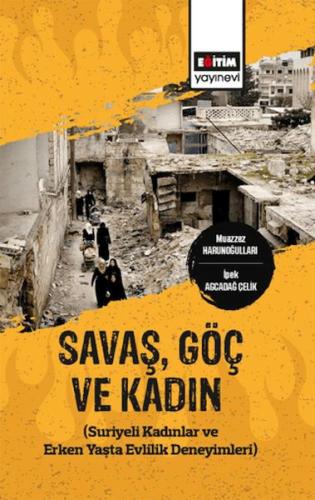 Savaş,Göç Ve Kadın (Suriyeli Kadınlar Ve Erken Yaşta Evlilik Deneyimle