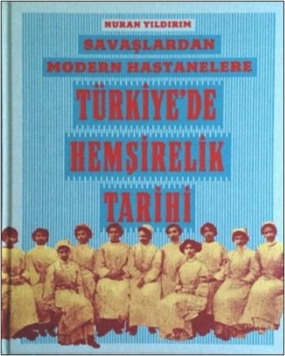 Savaşlardan Modern Hastanelere Türkiye'de Hemşirelik Tarihi Nuran Yıld