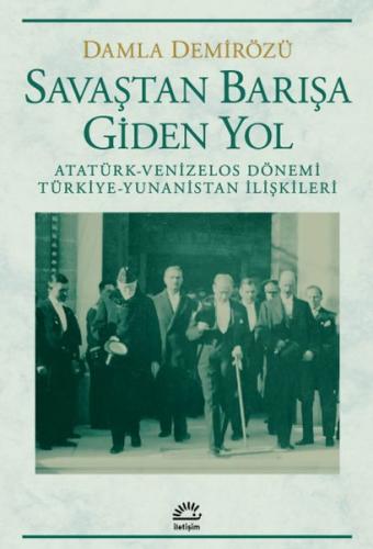 Savaştan Barışa Giden Yol / Atatürk - Venizelos Dönemi Türkiye - Yunan