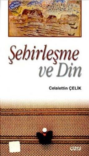 Şehirleşme ve Din %23 indirimli Celalettin Çelik