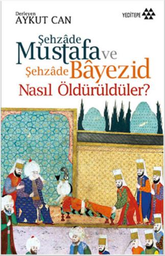 Şehzade Mustafa ve Şehzade Bayezid Nasıl Öldürüldüler? %14 indirimli A