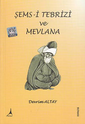 Şems- i Tebrizi ve Mevlana Devrim Altay