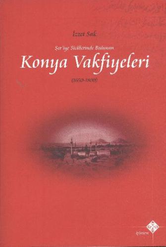 Şer’iye Sicillerinde Bulunan Konya Vakfiyeleri 1650-1800 İzzet Sak