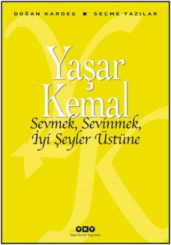 Sevmek, Sevinmek, İyi Şeyler Üstüne %18 indirimli Yaşar Kemal