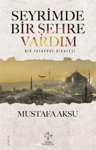 Seyrimde Bir Şehre Vardım Bir Tasavvuf Hikayesi Mustafa Aksu