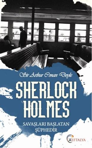 Sherlock Holmes - Savaşları Başlatan Şüphedir Sir Arthur Conan Doyle