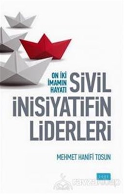 Sivil İnisiyatifin Liderleri Oniki İmamın Hayatı Mehmet Hanifi Tosun