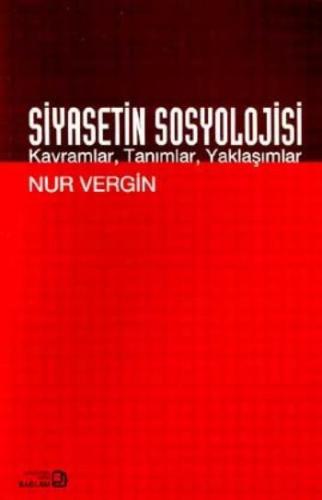 Siyasetin Sosyolojisi Kavramlar, Tanımlar, Yaklaşımlar Nur Vergin