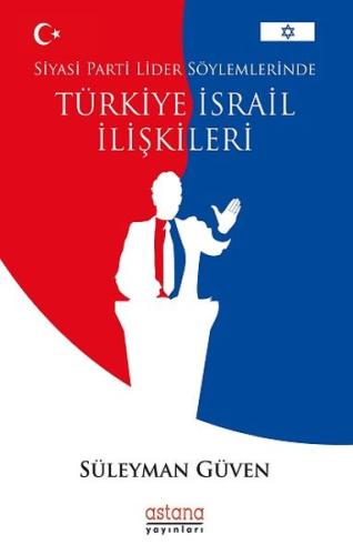 Siyasi Parti Lider Söylemlerinde Türkiye İsrail İlişkileri %3 indiriml