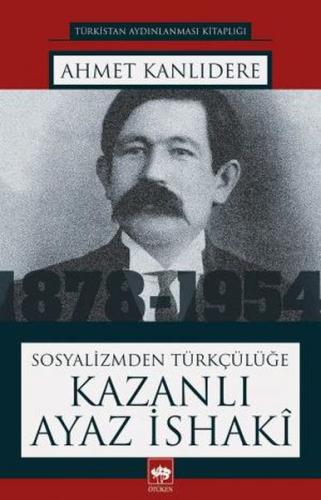 Sosyalizmden Türkçülüğe Kazanlı Ayaz İsaki %19 indirimli Ahmet Kanlıde