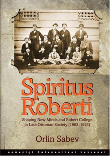 Spiritus Roberti Shaping New Minds and Robert College in Late Ottoman 