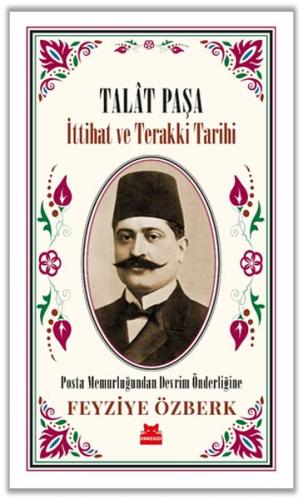 Talât Paşa - İttihat ve Terakki Tarihi %14 indirimli Feyziye Özberk