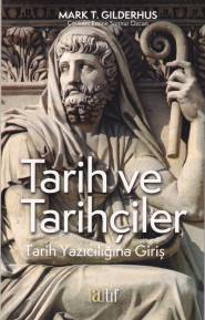 Tarih ve Tarihçiler -Tarih Yazıcılığına Giriş Mark T.Gılderhus