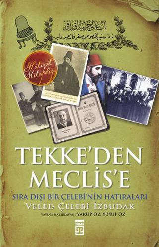 Tekke'den Meclis'e Sıradışı Bir Çelebi'nin Anıları Veled Çelebi İzbuda