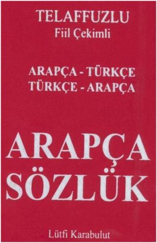 Telafuzlu Fiil Çekimli Arapça Sözlük Arapça - Türkçe Lülfi Karabulut