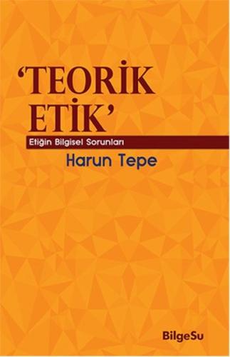 Teorik Etik Etiğin Bilgesel Sorunları %10 indirimli Harun Tepe