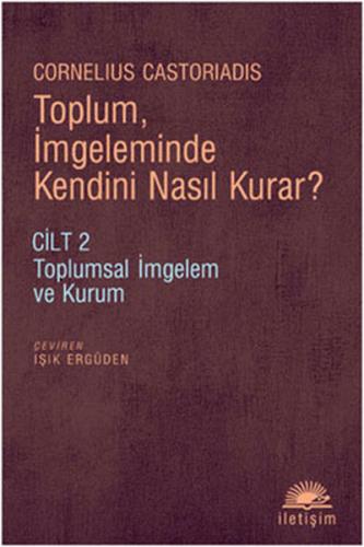 Toplum, İmgeleminde Kendini Nasıl Kurar? Cilt 2 Toplumsal İmgelem ve K