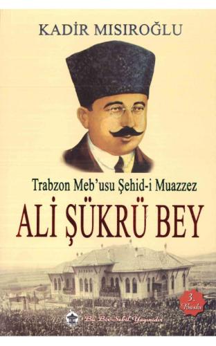 Trabzon Meb’usu Şehid-i Muazzez Ali Şükrü Bey