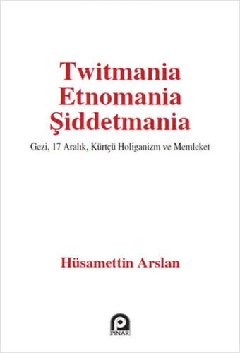 Twitmania Etnomania Şiddetmania Gezi,17 Aralık Kürtçü Holiganizm ve Me