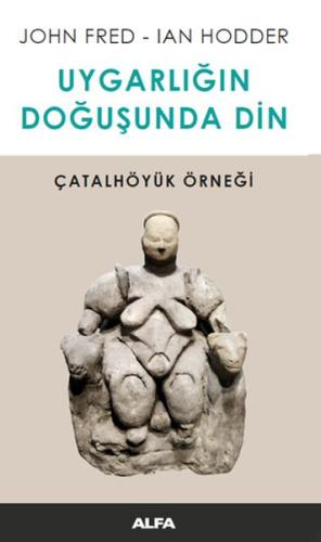 Uygarlığın Doğusunda Din - Çatalhöyük Örneği %10 indirimli John Fred