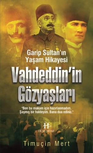 Vahdeddin’in Gözyaşları Garip Sultan Yaşam Hikayesi Timuçin Mert