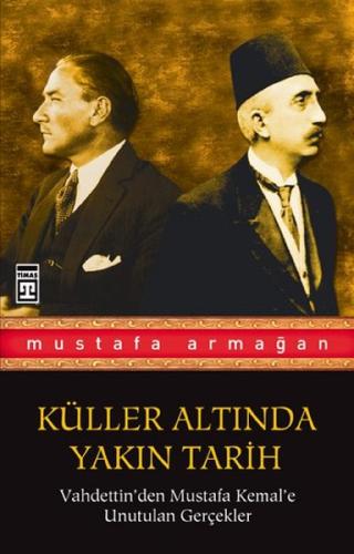 Vahdettin'den Mustafa Kemal'e Unutulan Gerçekler / Küller Altında Yakı