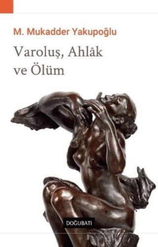 Varoluş, Ahlak ve Ölüm %10 indirimli M. Mukadder Yakupoğlu