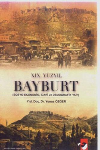 XIX. Yüzyıl Bayburt - Sosyo-Ekonomik, idari ve Demografi Yapı Yunus Öz